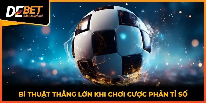 Bí thuật thắng lớn khi chơi cược phản tỉ số