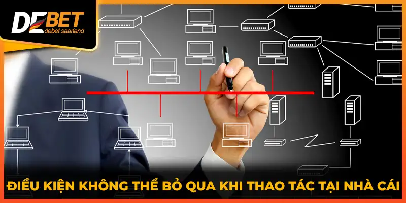 Điều kiện không thể bỏ qua khi thao tác tại nhà cái