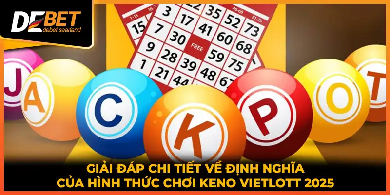 Giải đáp chi tiết về định nghĩa của hình thức chơi Keno Vietlott 2025