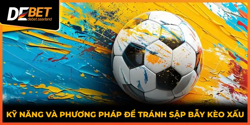 Kỹ năng và phương pháp để tránh sập bẫy kèo xấu