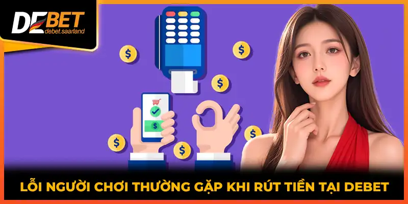 Lỗi người chơi thường gặp khi rút tiền tại DEBET