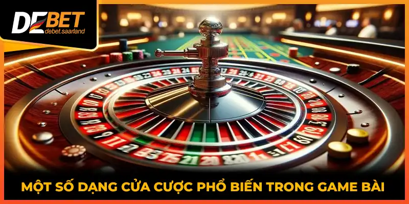 Một số dạng cửa cược phổ biến trong game bài