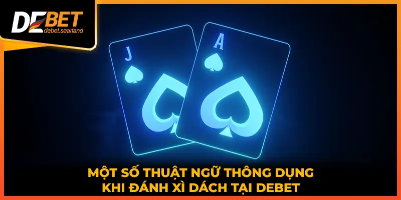 Một số thuật ngữ thông dụng khi đánh xì dách tại DEBET