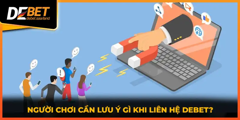 Người chơi cần lưu ý gì khi liên hệ DEBET?