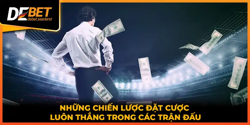 Những chiến lược đặt cược luôn thắng trong các trận đấu