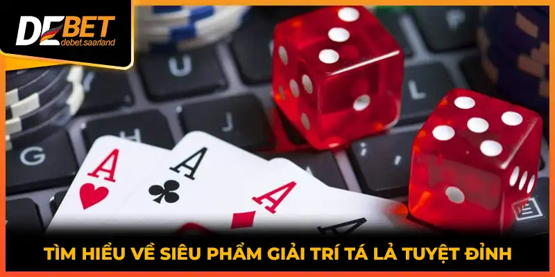 Tìm hiểu về siêu phẩm giải trí tá lả tuyệt đỉnh