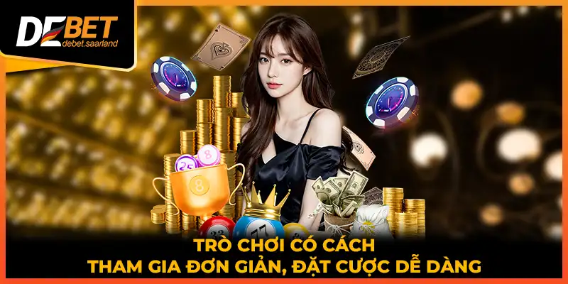 Trò chơi có cách tham gia đơn giản, đặt cược dễ dàng