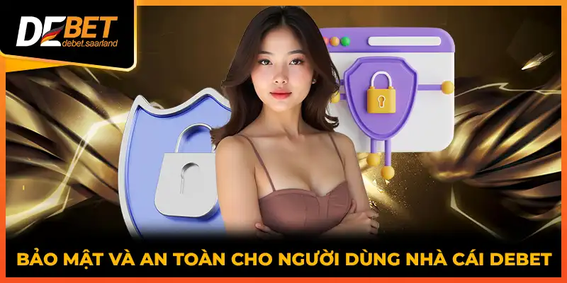 Bảo mật và an toàn cho người dùng nhà cái DEBET