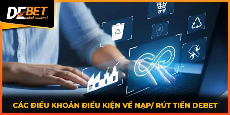 Các điều khoản điều kiện về nạp/ rút tiền DEBET