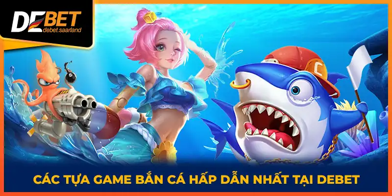 Các tựa game bắn cá hấp dẫn nhất tại DEBET