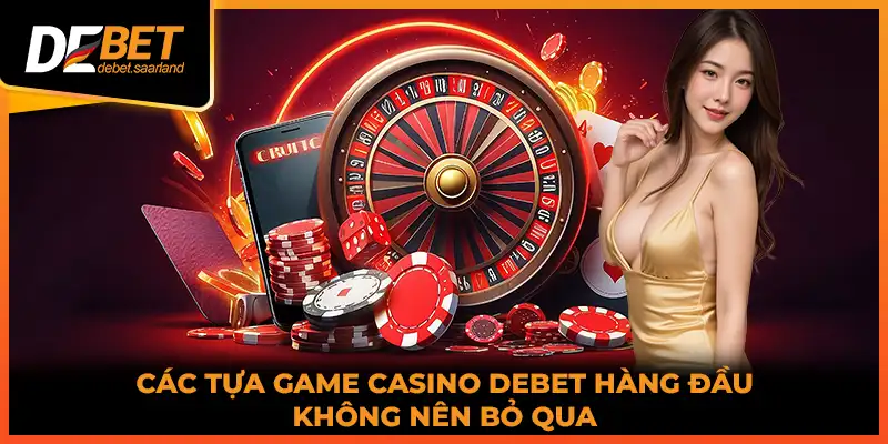 Các tựa game Casino DEBET hàng đầu không nên bỏ qua