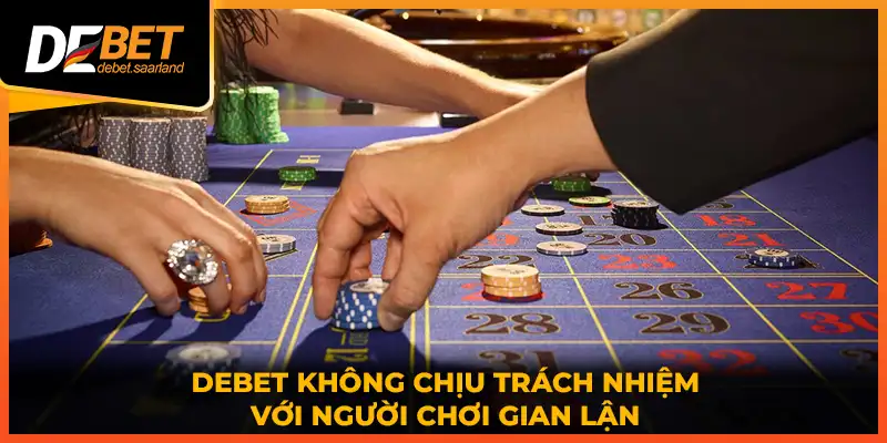 Debet không chịu trách nhiệm với người chơi gian lận