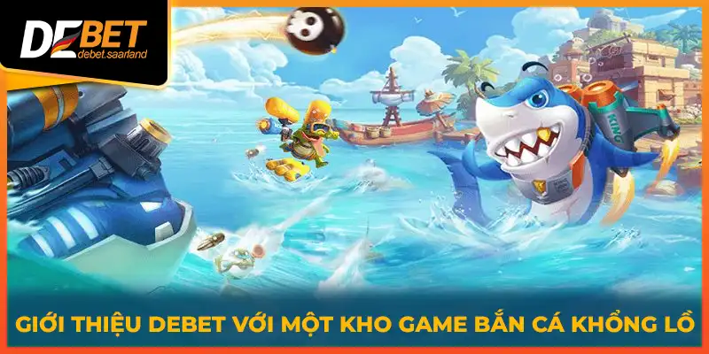 Giới thiệu DEBET với một kho game bắn cá khổng lồ