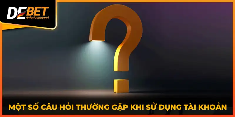 Một số câu hỏi thường gặp khi sử dụng tài khoản