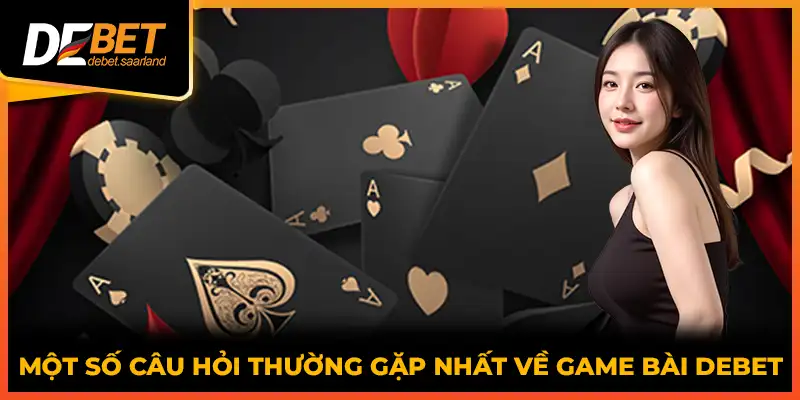 Một số câu hỏi thường gặp nhất về game bài DEBET