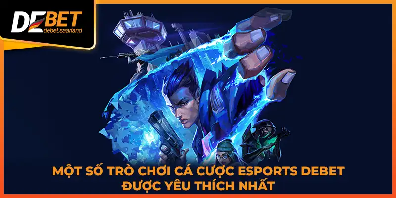 Một số trò chơi cá cược esports DEBET được yêu thích nhất