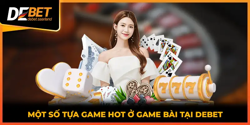 Một số tựa game HOT ở game bài tại DEBET