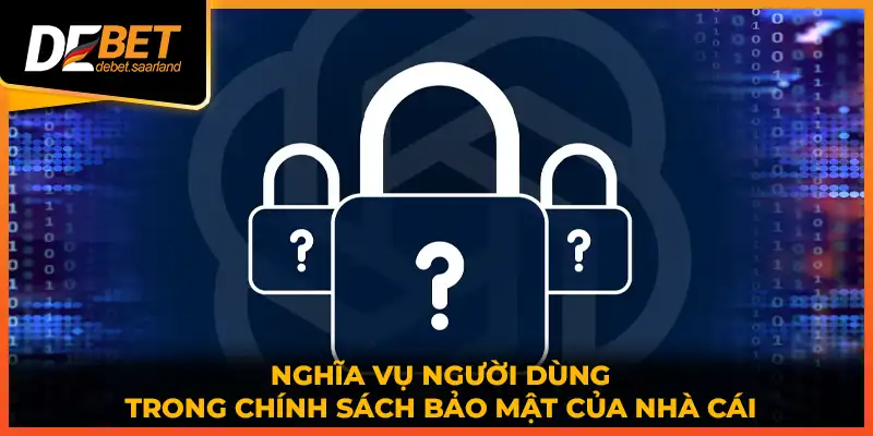 Nghĩa vụ người dùng trong chính sách bảo mật của nhà cái