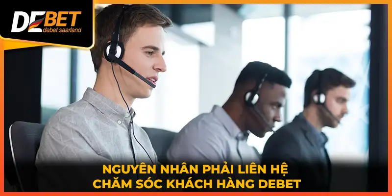 Nguyên nhân phải liên hệ chăm sóc khách hàng DEBET