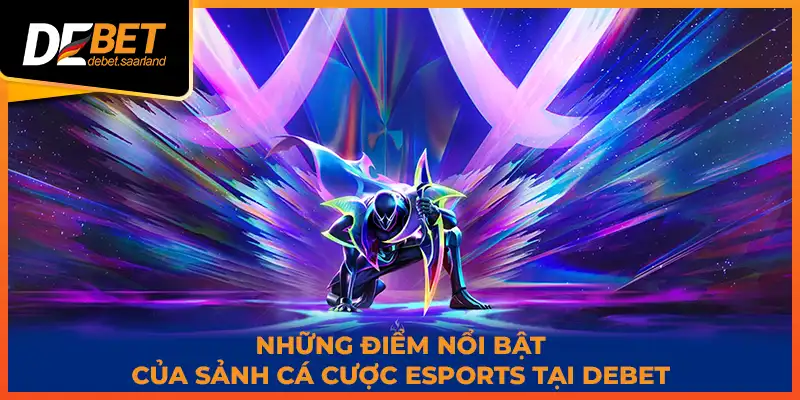 Những điểm nổi bật của sảnh cá cược Esports tại DEBET