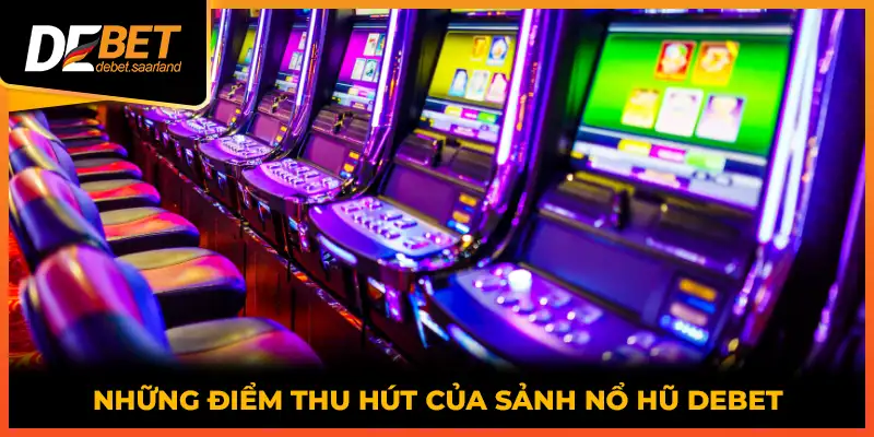 Những điểm thu hút của sảnh Nổ Hũ DEBET