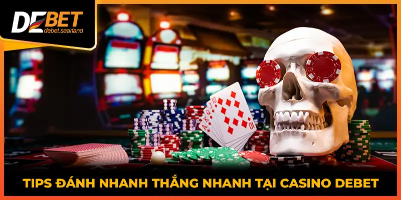 Tips đánh nhanh thắng nhanh tại Casino DEBET